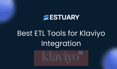 5 Best ETL Tools for Klaviyo Integration to Unify Customer Data (2025 Guide)