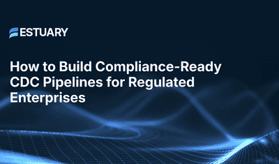 How to Build Compliance-Ready CDC Pipelines for Regulated Enterprises