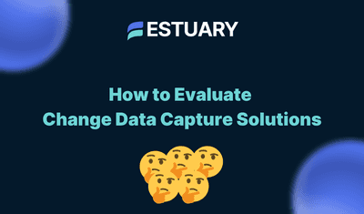 How to Evaluate Change Data Capture (CDC) Solutions: Key Considerations for Buyers