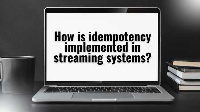 How is Idempotency Implemented in Streaming Systems? thumbnail